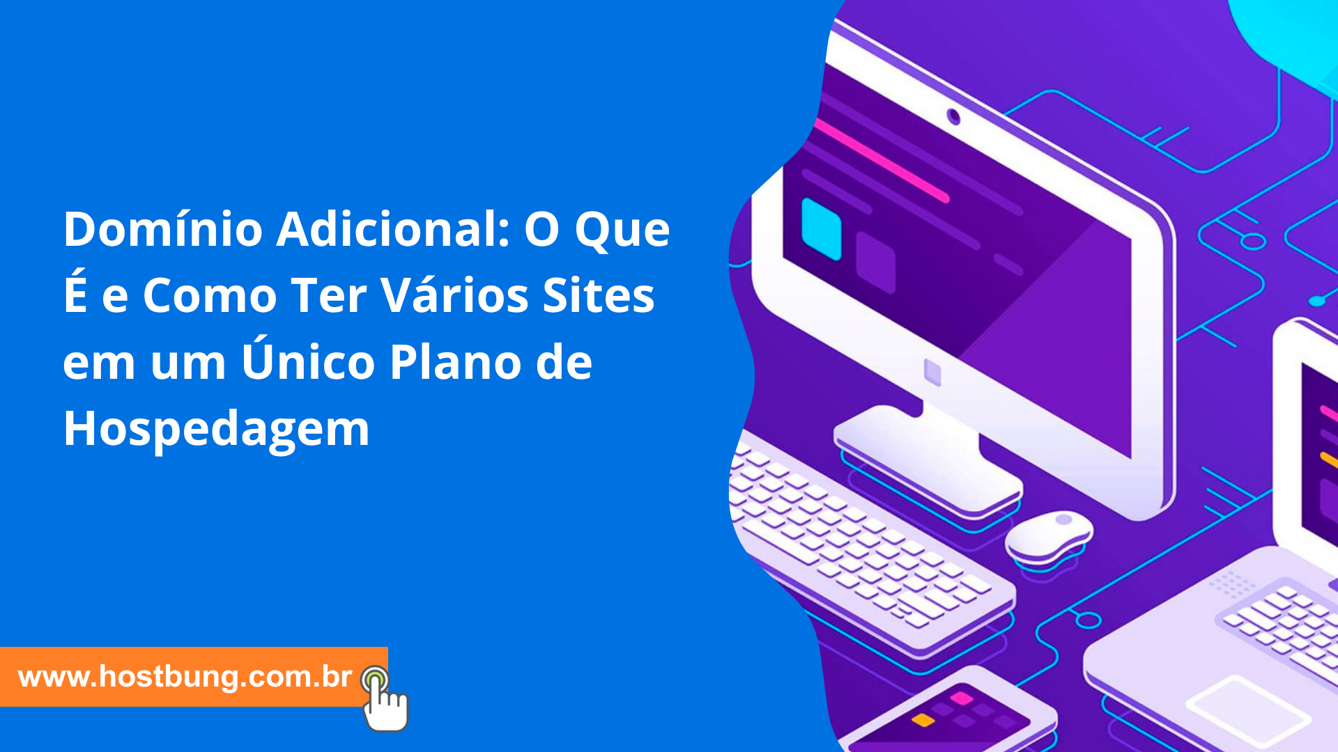 Domínio Adicional: O Que É e Como Ter Vários Sites em um Único Plano de Hospedagem Domínio Adicional: O Que É e Como Ter Vários Sites em um Único Plano de Hospedagem